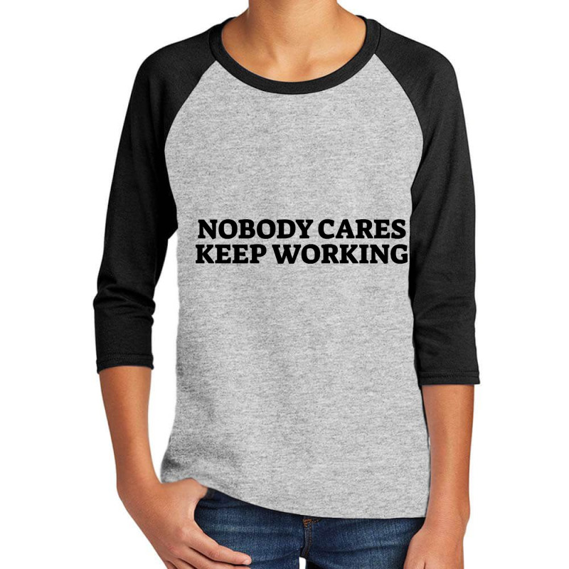 Nobody Cares Keep Working-baqwt Youth 3/4 Sleeve by saddestrent378 | Artistshot