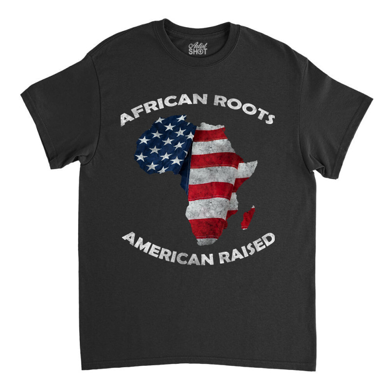 African Roots American Raised Classic T-shirt by stumbledfeatures425 | Artistshot