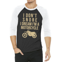 I Don't Snore I Dream I Am A Motorcycle 3/4 Sleeve Shirt | Artistshot