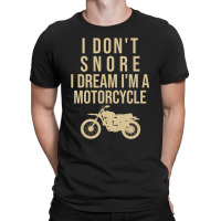 I Don't Snore I Dream I Am A Motorcycle T-shirt | Artistshot