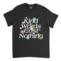 Kind Word Cost Nothing-q2xol Classic T-shirt | Artistshot