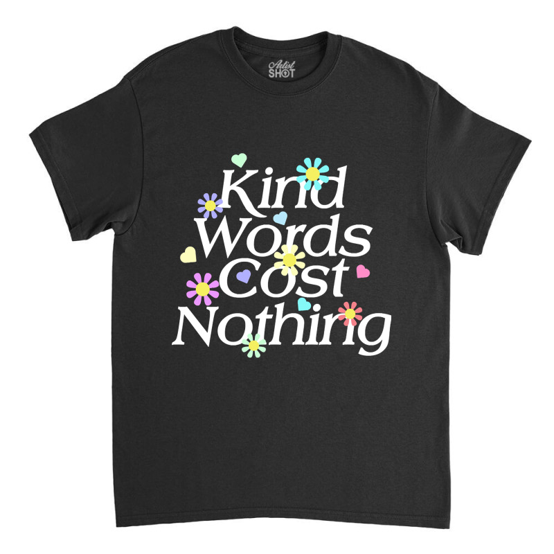 Kind Word Cost Nothing-q2xol Classic T-shirt by gaugebayou45 | Artistshot