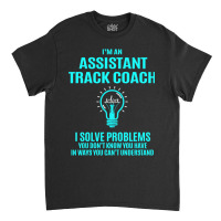 Assistant Track Coach - I Solve Problems Classic T-shirt | Artistshot