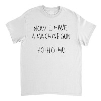 Now I Have A Machine Gun Classic T-shirt | Artistshot