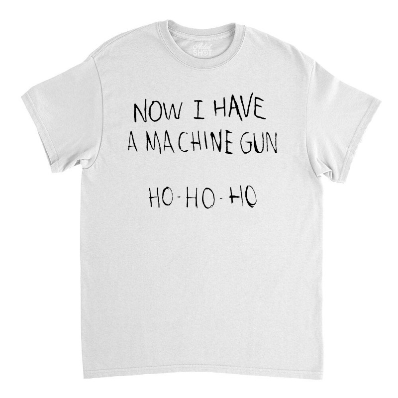 Now I Have A Machine Gun Classic T-shirt | Artistshot