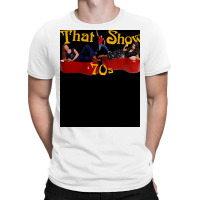 That 70s Show 19982006 Tv Show Classic Tshirt Poster Nature Tumblr (1) T-shirt | Artistshot