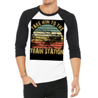 Take Him To The Train Station Poster Green 3/4 Sleeve Shirt | Artistshot