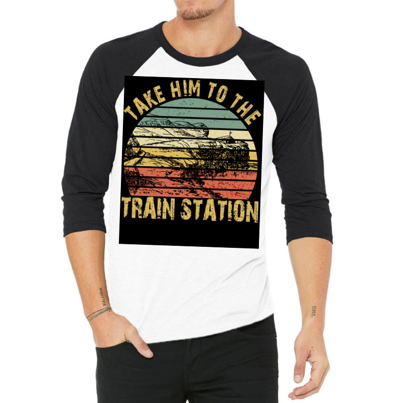 Take Him To The Train Station Poster Green 3/4 Sleeve Shirt | Artistshot