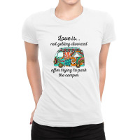 Love Is Not Getting Divorced After Trying To Park The Camper Ladies Fitted T-shirt | Artistshot