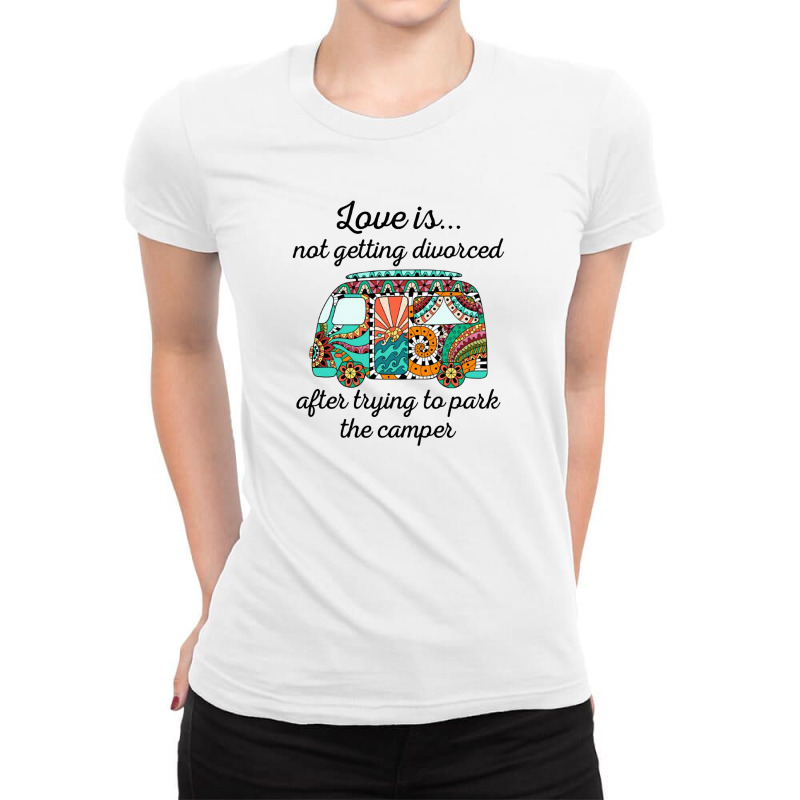 Love Is Not Getting Divorced After Trying To Park The Camper Ladies Fitted T-Shirt by hoainv | Artistshot