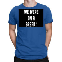 We Were On A Break Poster Boy 1 T-shirt | Artistshot