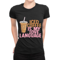 Iced Coffee Is My Love Language Valentine S Day Coffee Lover Ladies Fitted T-shirt | Artistshot