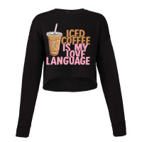 Iced Coffee Is My Love Language Valentine S Day Coffee Lover Cropped Sweater | Artistshot