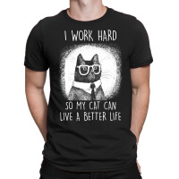 Cat I Work Hard So My Cat Can Shirt T-shirt | Artistshot