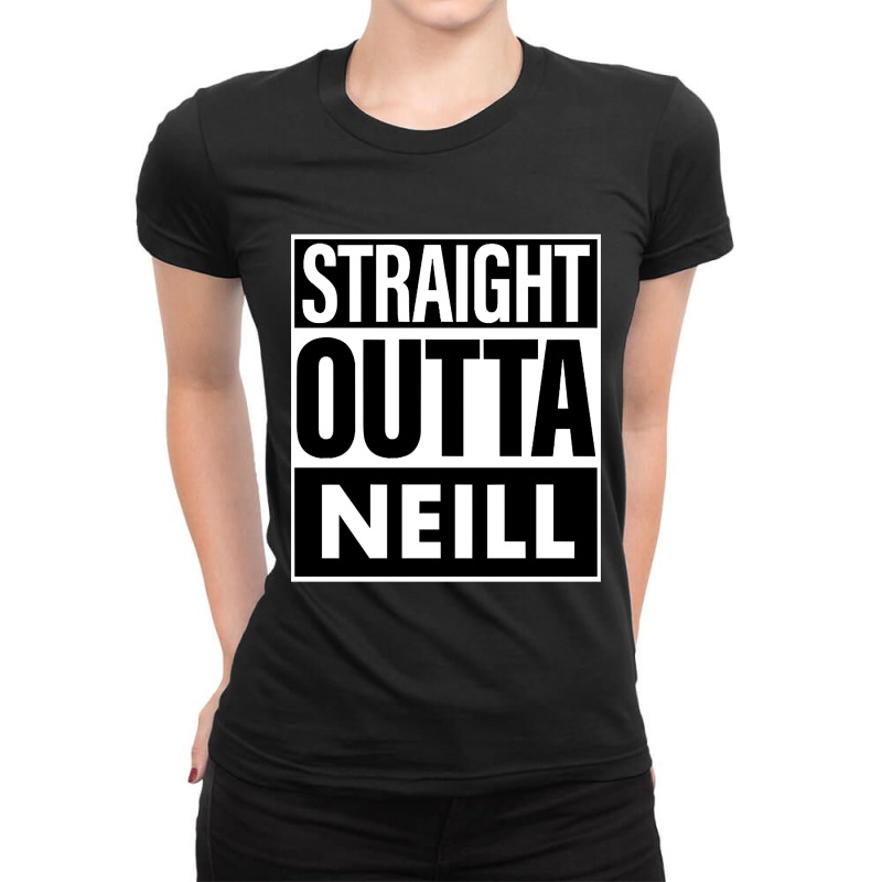 Neill Name Straight Outta Neill Ladies Fitted T-Shirt by yammerbetween10 | Artistshot