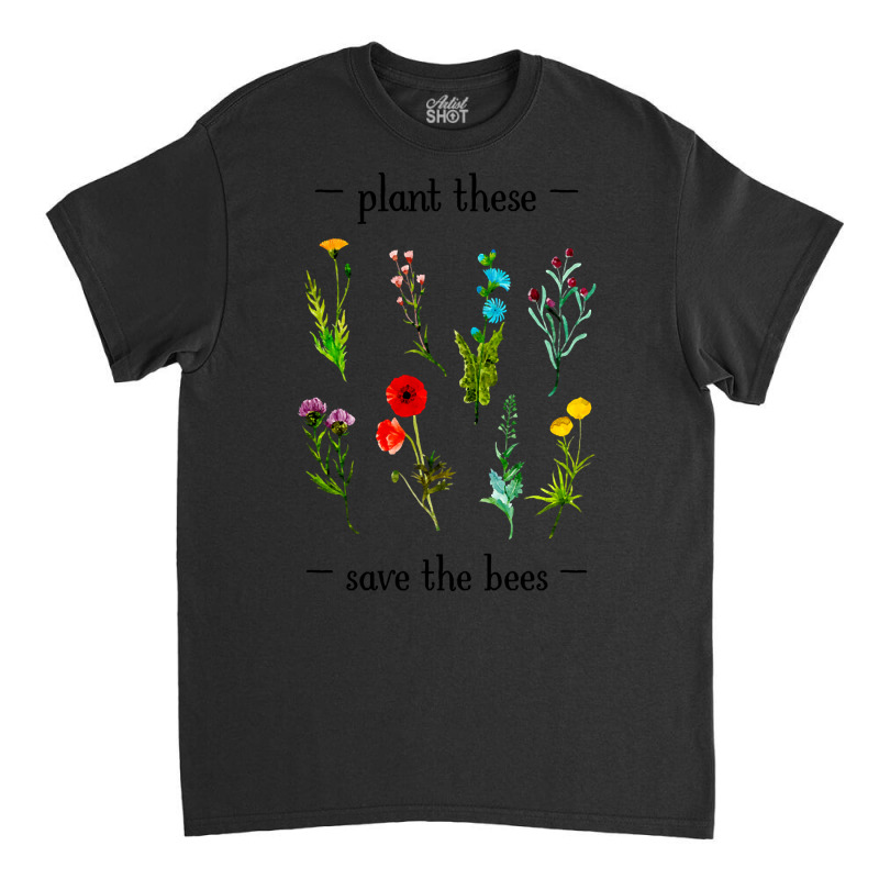 Hot Trend Plant These Save The Bees (watercolor Wildflowers) Classic T-shirt by Jankonen637 | Artistshot