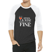 Artists And Wine Make Everything Fine  For Artist 3/4 Sleeve Shirt | Artistshot