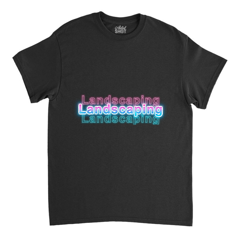 Landscaping Classic T-shirt by gaugebayou45 | Artistshot