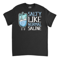 Salty Like Normal Saline Nurse T Shirt Classic T-shirt | Artistshot