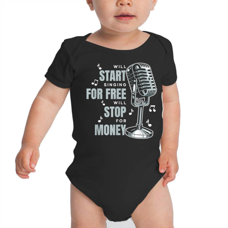 Singing Will Start Singing For Free. Will Stop For Money T Shirt Baby Bodysuit | Artistshot