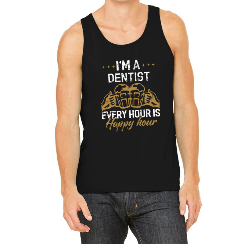 I'm A Dentist Every Hour Is Happy Hour  For Dentists Tank Top | Artistshot