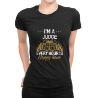 I'm A Judge Every Hour Is Happy Hour  For Judges Ladies Fitted T-shirt | Artistshot