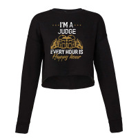 I'm A Judge Every Hour Is Happy Hour  For Judges Cropped Sweater | Artistshot