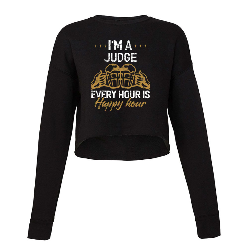 I'm A Judge Every Hour Is Happy Hour  For Judges Cropped Sweater by VeronicaJDiamantopoulos | Artistshot