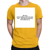 We Met And We Talked And It Was Epic Butthen The Sun Came Up And Reali T-shirt | Artistshot