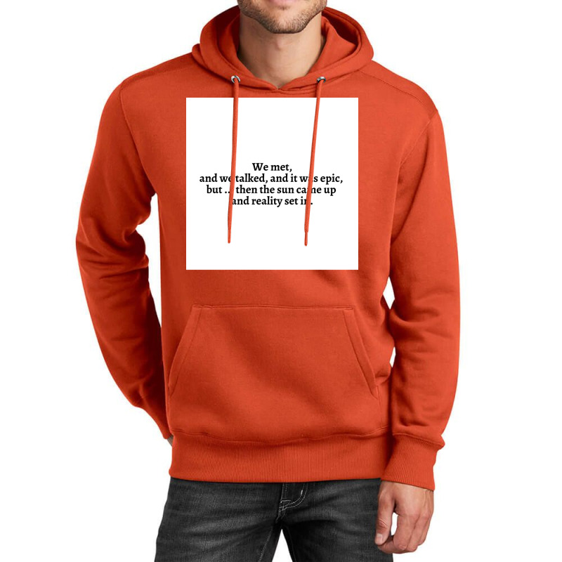 We Met And We Talked And It Was Epic Butthen The Sun Came Up And Reali Unisex Hoodie | Artistshot