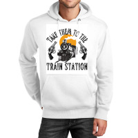 Take Them To The Train Station Poster Humor (1) Unisex Hoodie | Artistshot