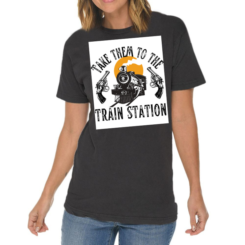 Take Them To The Train Station Poster Humor (1) Vintage T-Shirt by nanzolveyt | Artistshot