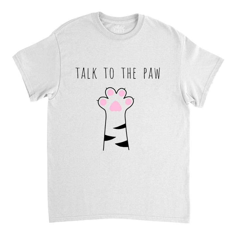 Talk To The Paw Classic T-shirt | Artistshot