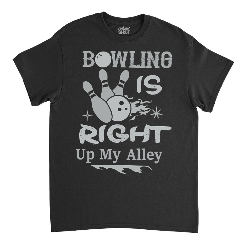 Bowling Is Right Up My Alley Classic T-shirt | Artistshot