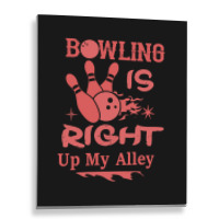 Bowling Is Right Up My Alley-hbvtm Metal Print Vertical | Artistshot