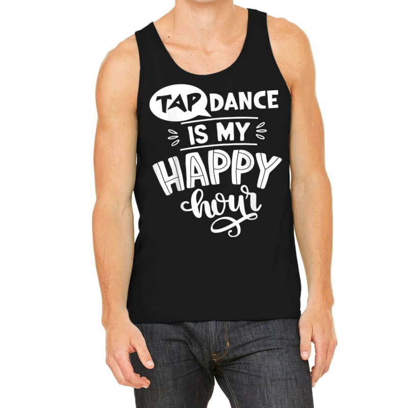 Tap Dancer's Present Idea Tap Dance Is My Happy Hour Dancing T Shirt Tank Top | Artistshot