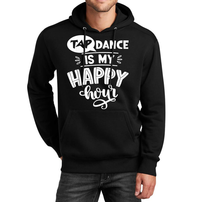 Tap Dancer's Present Idea Tap Dance Is My Happy Hour Dancing T Shirt Unisex Hoodie | Artistshot