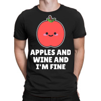 Apples And Wine And I'm Fine T-shirt | Artistshot