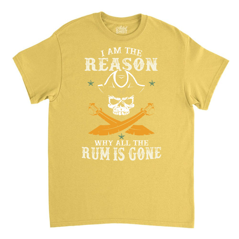 I Am The Reason Why All The Rum Is Gone  Pirate Skull Gift Hipster Classic T-shirt by lybohasmanop | Artistshot