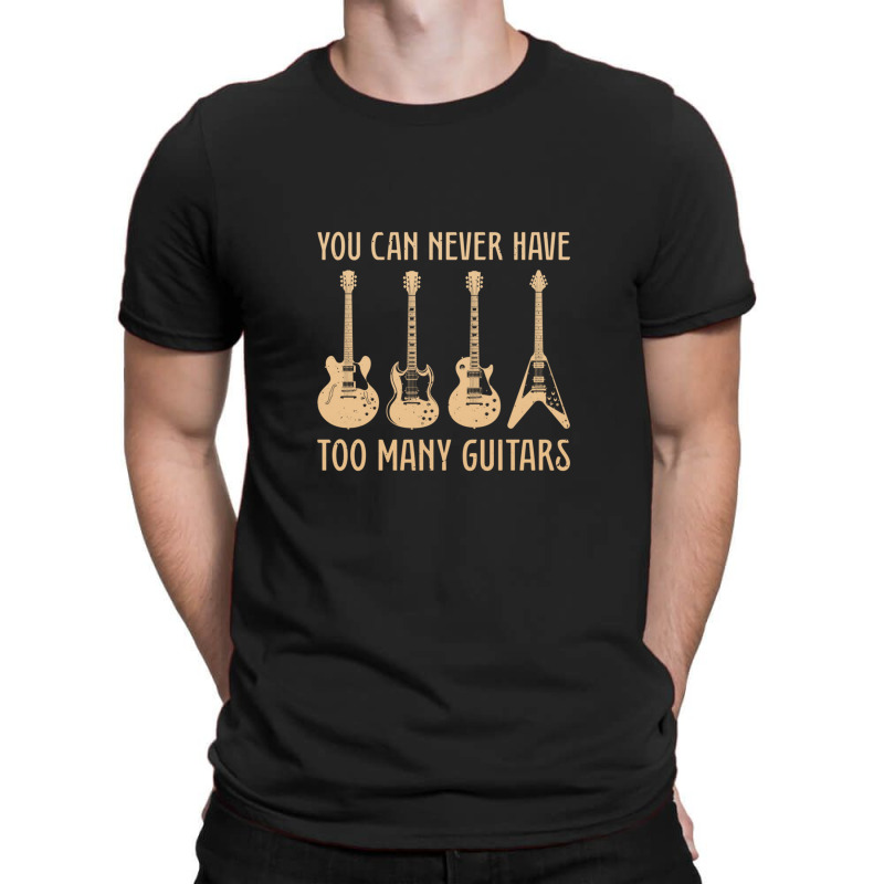 You Can Never Have Too Many Guitars  Funny Guitar T-shirt | Artistshot