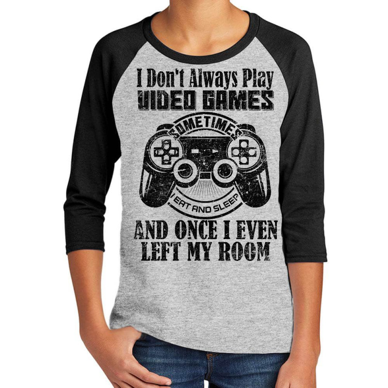 I Don't Always Play Video Games Sometimes I Eat And Sleep And Once I E Youth 3/4 Sleeve by trampolinnervous53 | Artistshot