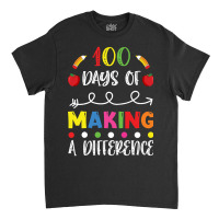 100 Days Of Making A Difference 100th Day Of School Teacher-y6rjo Classic T-shirt | Artistshot