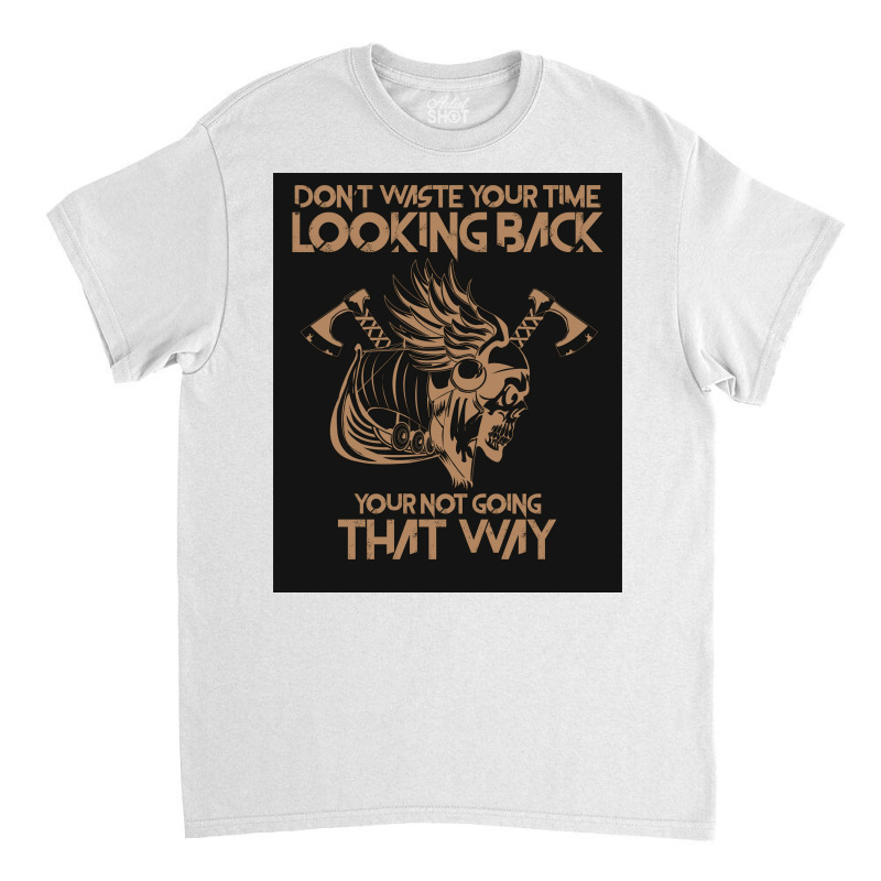 Dont Waste Your Time Looking Back Viking Vikings  Gift Travel Classic T-shirt by zoltekguto | Artistshot