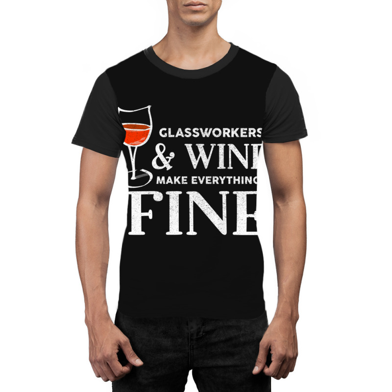 Glassworkers And Wine Make Everything Fine  Glassworker Graphic T-shirt | Artistshot