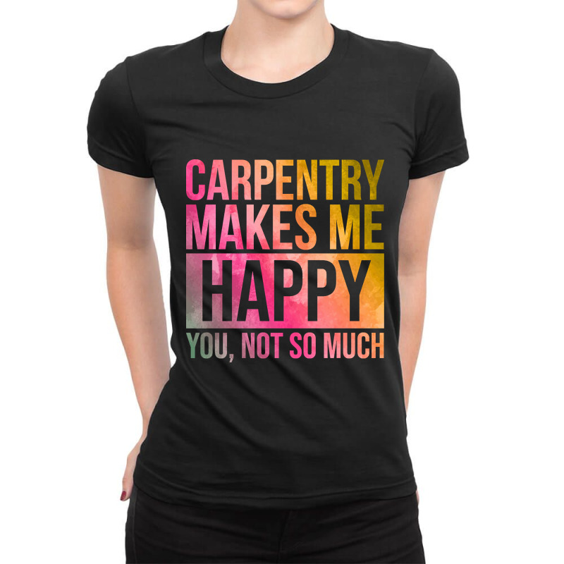 Awesome And Funny Carpentry Carpenter Carpenters Makes Me Happy You No Ladies Fitted T-Shirt by gendercampaign78@gmail.com | Artistshot