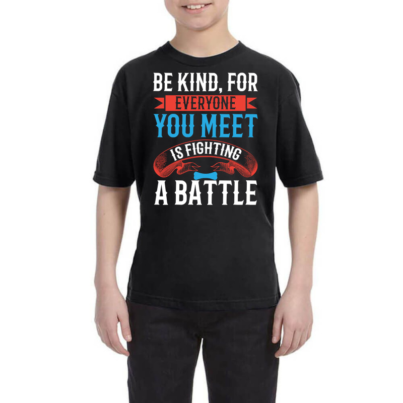 Be Kind, For Everyone You Meet Is Fighting A Battle Youth Tee by brushdatum98 | Artistshot