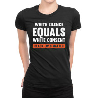 White Silence Equals White Consent Black Lives Matter Ladies Fitted T-shirt | Artistshot