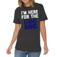 I'm Here For The Gang Bang Novelty Funny Party Shirt Vintage T-shirt | Artistshot