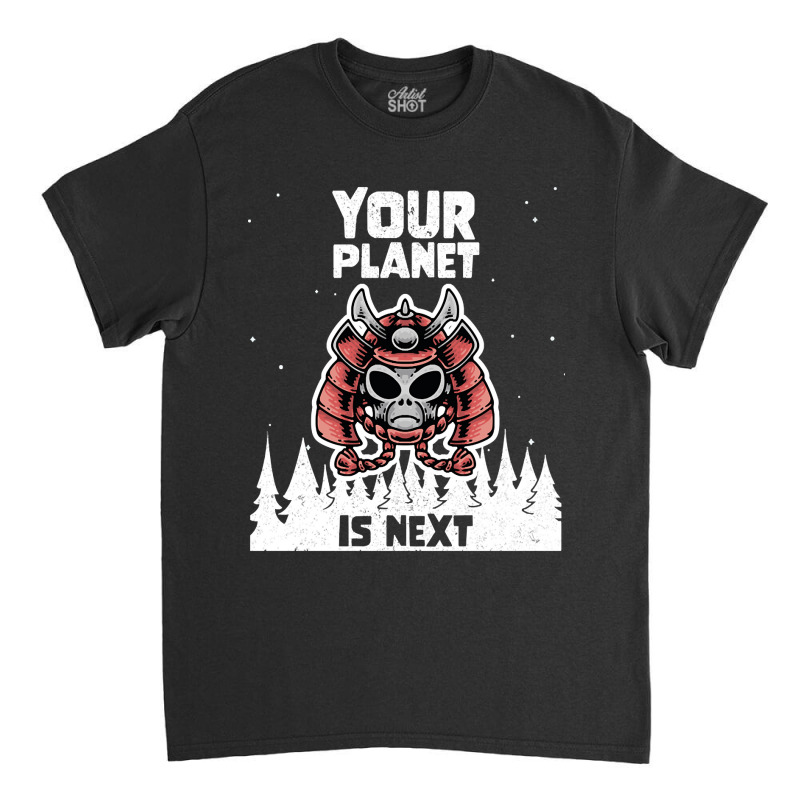 Alien Galaxy Science Space Lover Your Planet Is Next-yfgyr Classic T-shirt by kundalinitrampled75 | Artistshot