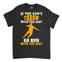 If You Can't Throw With The Best Go Run With The Rest Classic T-shirt | Artistshot